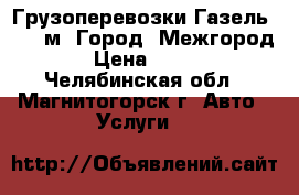 Грузоперевозки Газель 4.20 м, Город, Межгород › Цена ­ 350 - Челябинская обл., Магнитогорск г. Авто » Услуги   